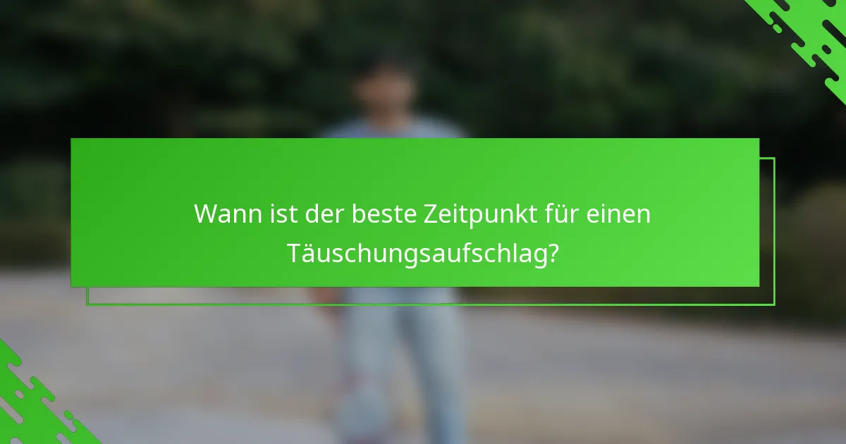 Wann ist der beste Zeitpunkt für einen Täuschungsaufschlag?