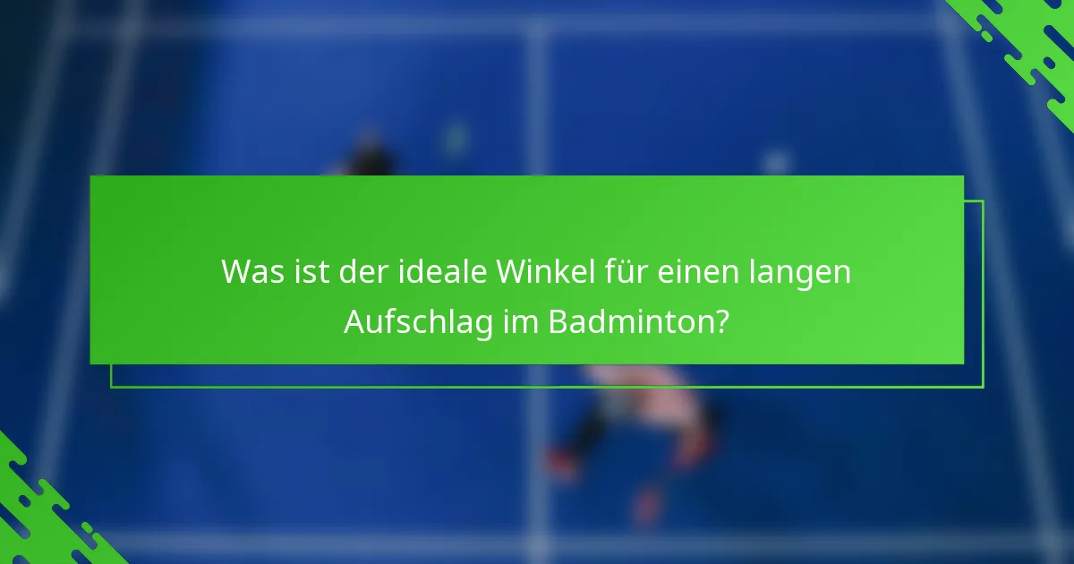 Was ist der ideale Winkel für einen langen Aufschlag im Badminton?
