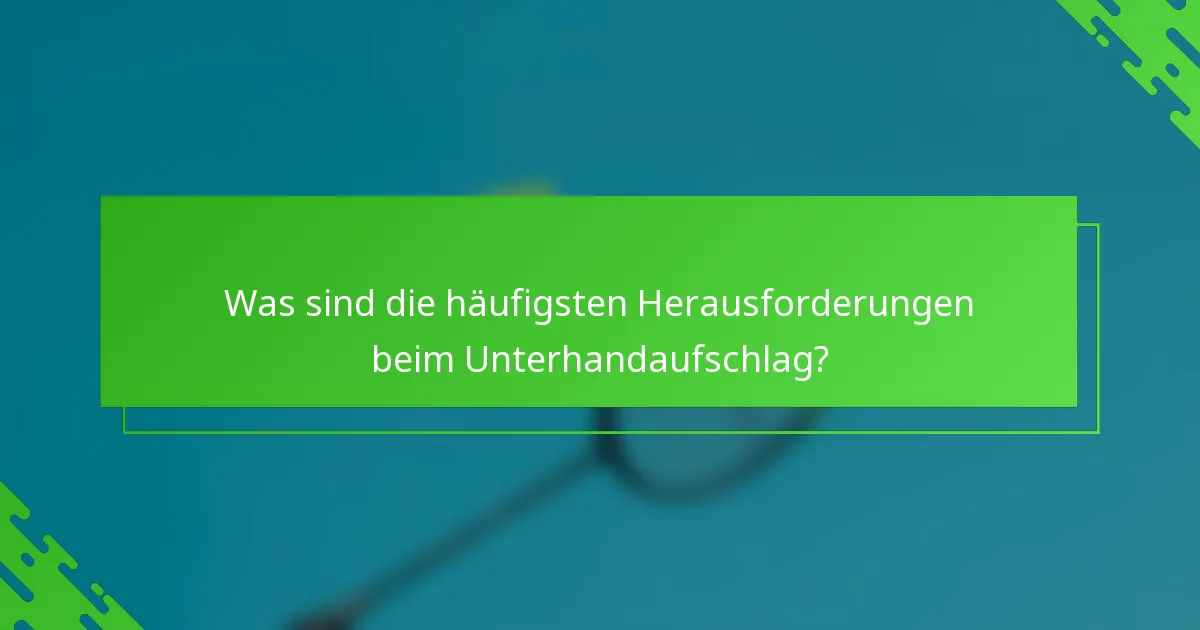 Was sind die häufigsten Herausforderungen beim Unterhandaufschlag?