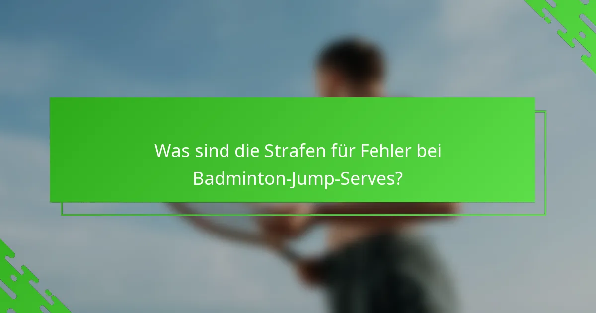 Was sind die Strafen für Fehler bei Badminton-Jump-Serves?