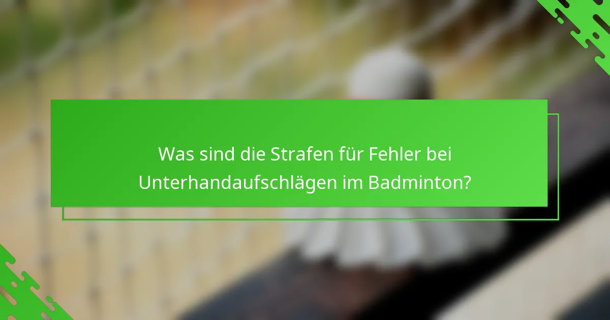Was sind die Strafen für Fehler bei Unterhandaufschlägen im Badminton?