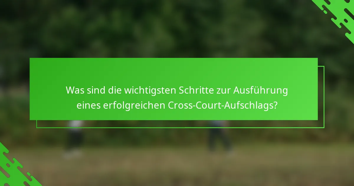 Was sind die wichtigsten Schritte zur Ausführung eines erfolgreichen Cross-Court-Aufschlags?