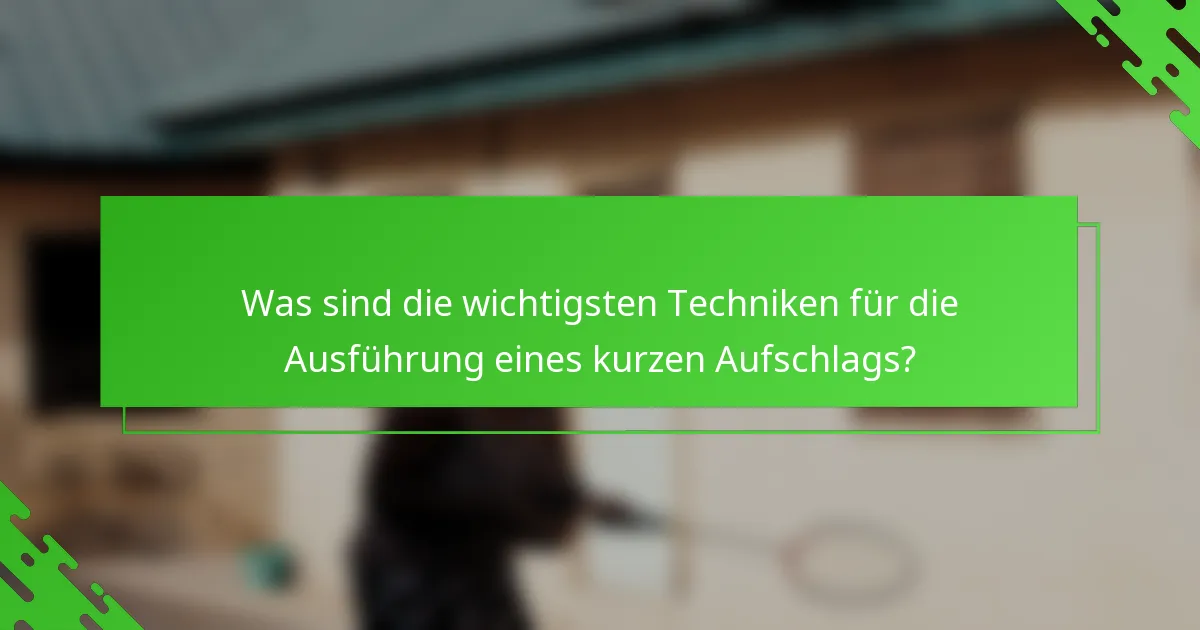 Was sind die wichtigsten Techniken für die Ausführung eines kurzen Aufschlags?