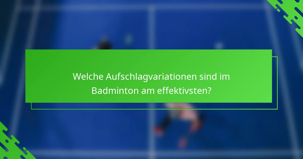 Welche Aufschlagvariationen sind im Badminton am effektivsten?