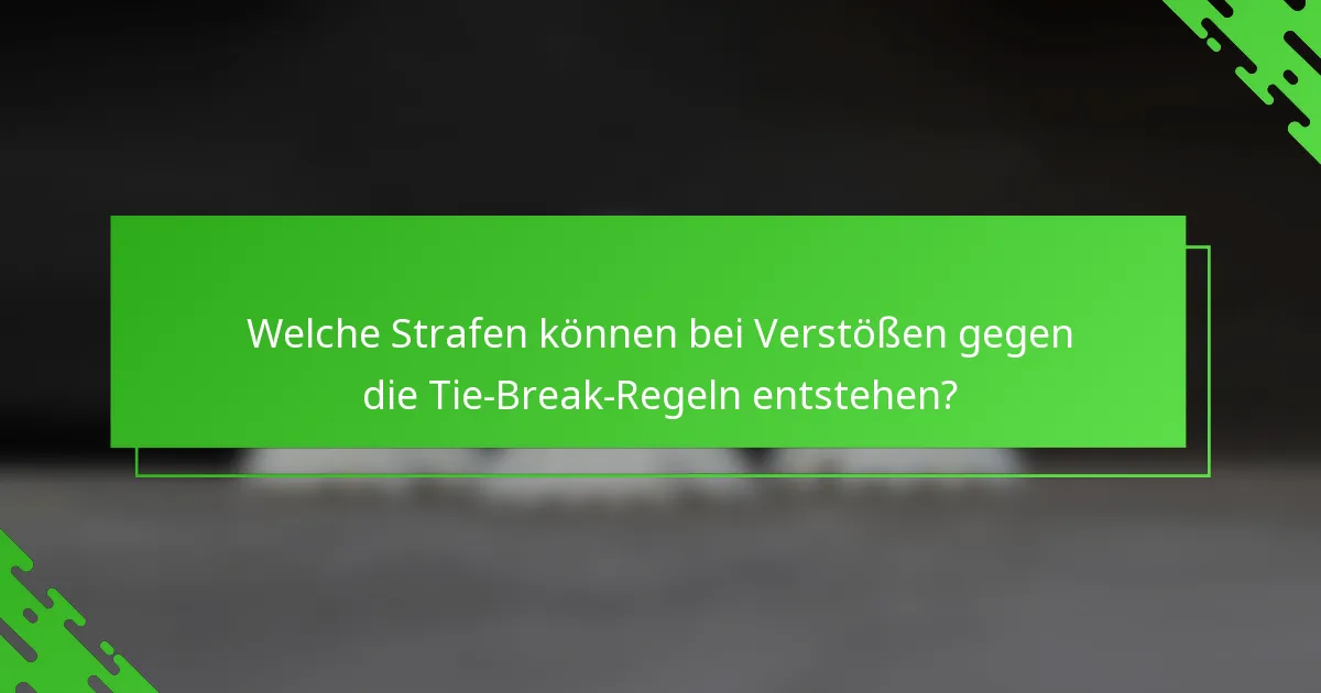 Welche Strafen können bei Verstößen gegen die Tie-Break-Regeln entstehen?