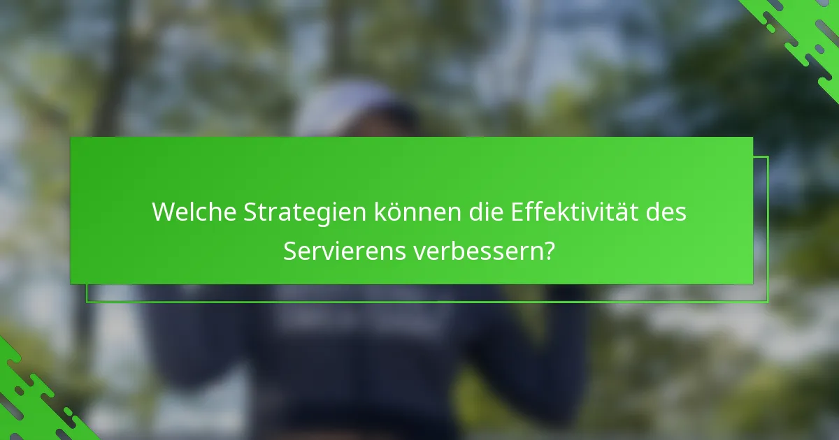 Welche Strategien können die Effektivität des Servierens verbessern?