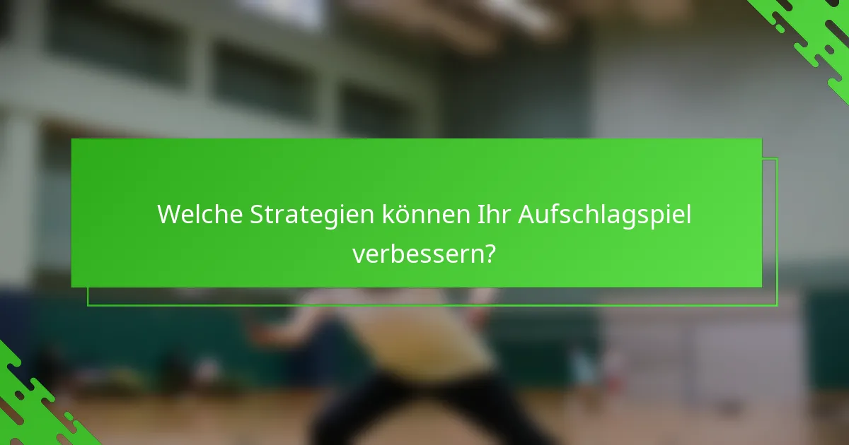 Welche Strategien können Ihr Aufschlagspiel verbessern?