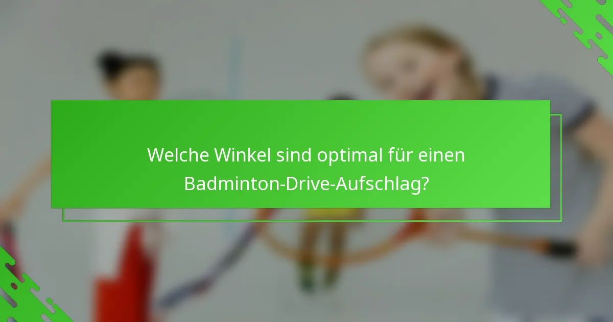Welche Winkel sind optimal für einen Badminton-Drive-Aufschlag?
