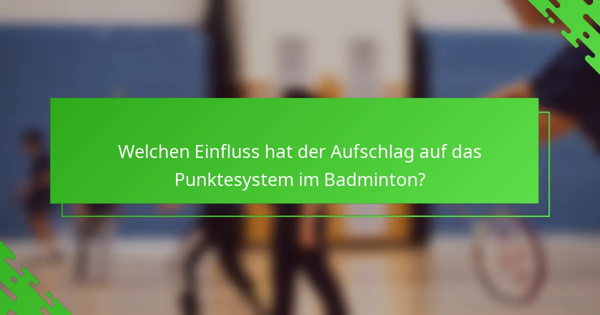 Welchen Einfluss hat der Aufschlag auf das Punktesystem im Badminton?