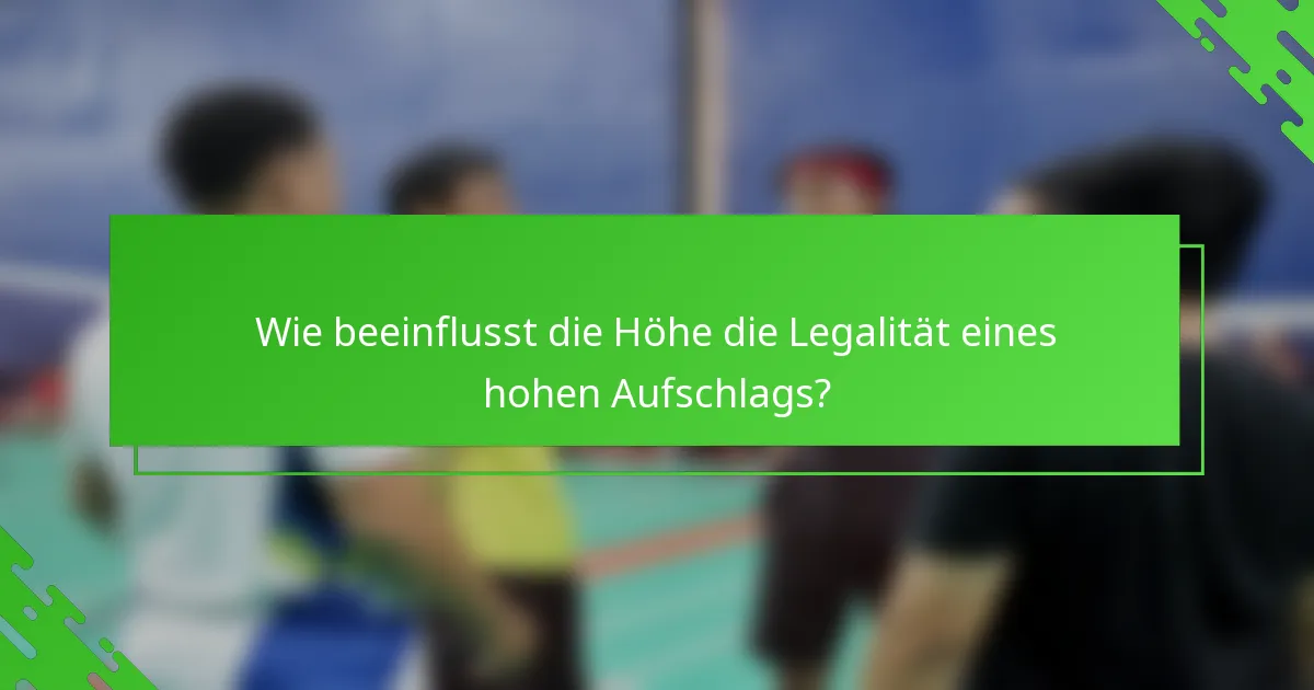 Wie beeinflusst die Höhe die Legalität eines hohen Aufschlags?