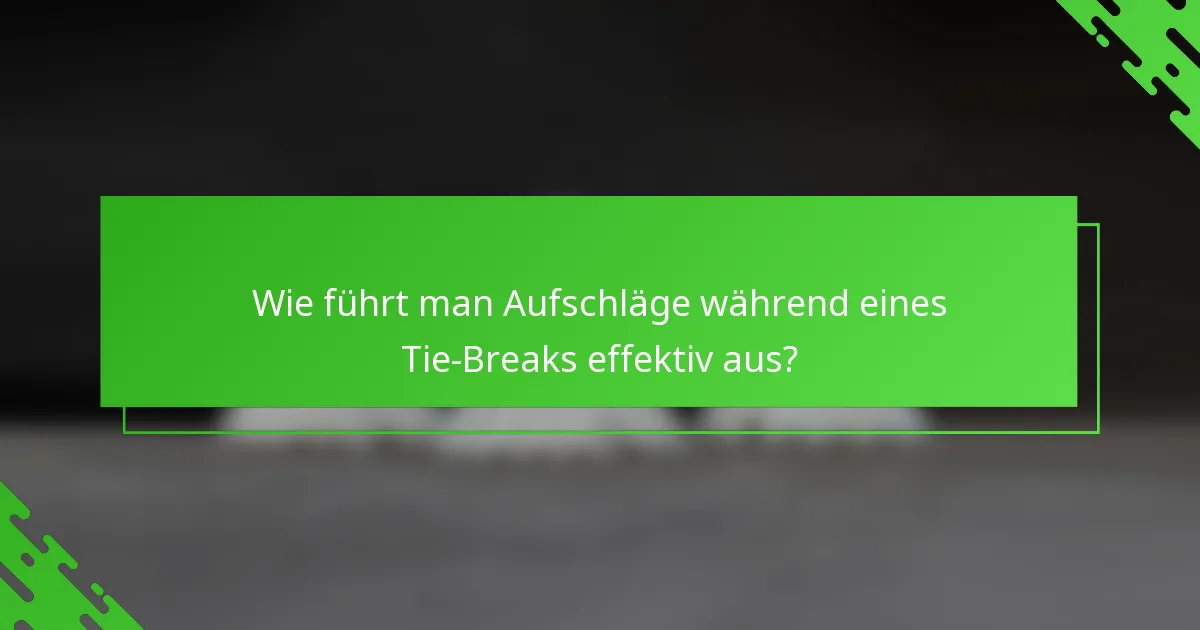 Wie führt man Aufschläge während eines Tie-Breaks effektiv aus?