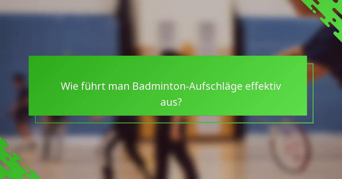 Wie führt man Badminton-Aufschläge effektiv aus?