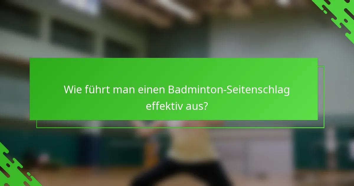 Wie führt man einen Badminton-Seitenschlag effektiv aus?