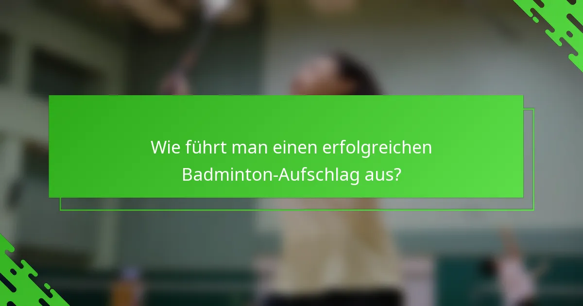 Wie führt man einen erfolgreichen Badminton-Aufschlag aus?