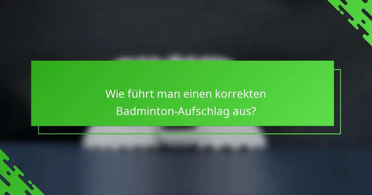 Wie führt man einen korrekten Badminton-Aufschlag aus?