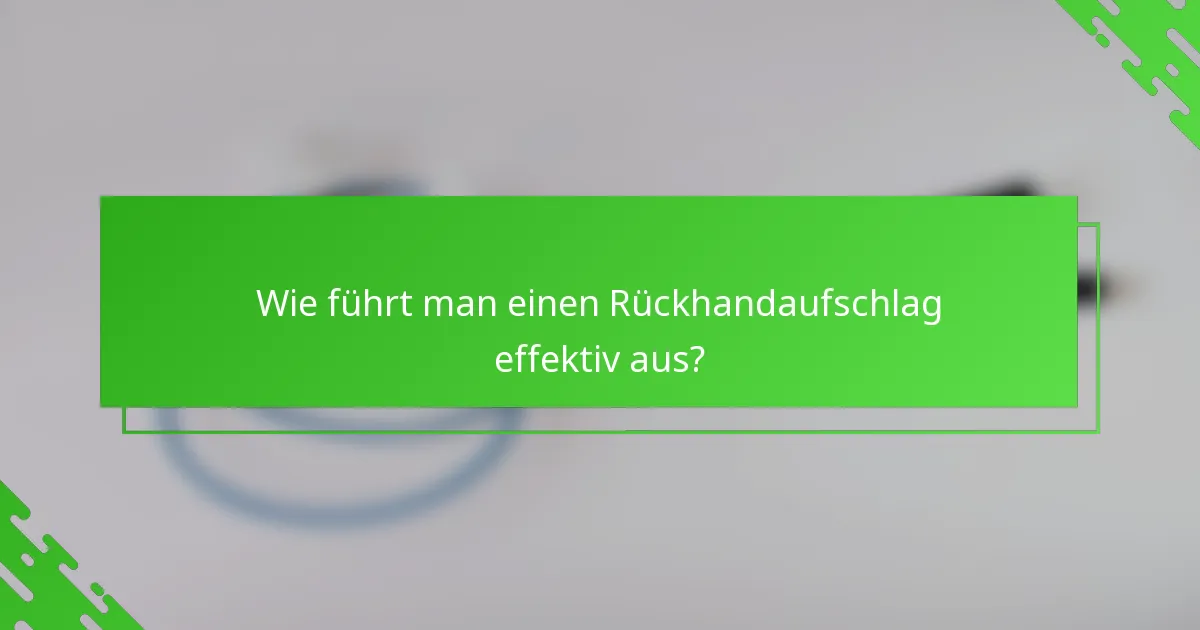 Wie führt man einen Rückhandaufschlag effektiv aus?