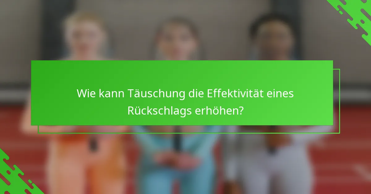 Wie kann Täuschung die Effektivität eines Rückschlags erhöhen?