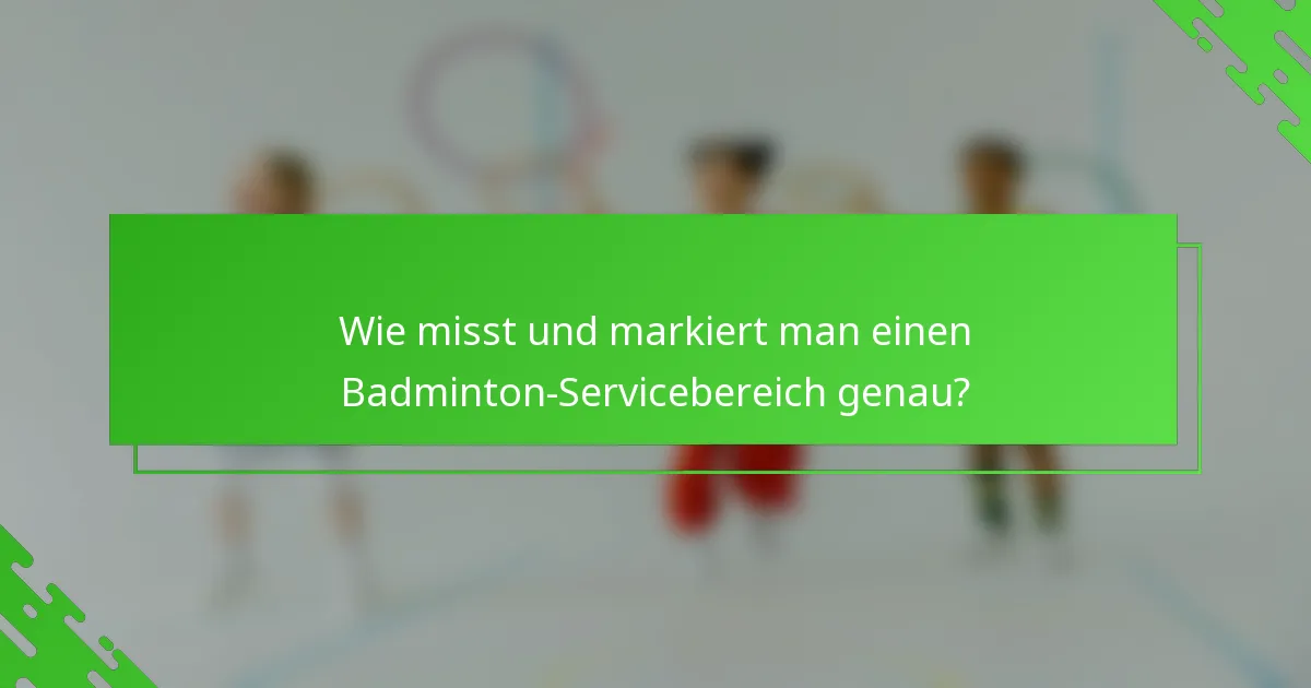 Wie misst und markiert man einen Badminton-Servicebereich genau?