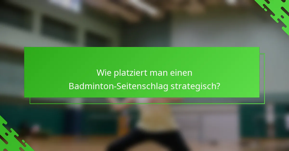 Wie platziert man einen Badminton-Seitenschlag strategisch?