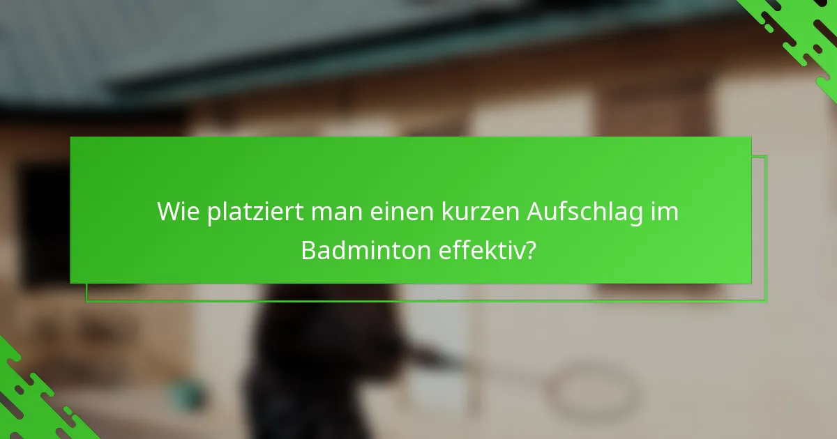Wie platziert man einen kurzen Aufschlag im Badminton effektiv?