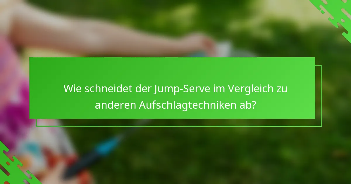 Wie schneidet der Jump-Serve im Vergleich zu anderen Aufschlagtechniken ab?