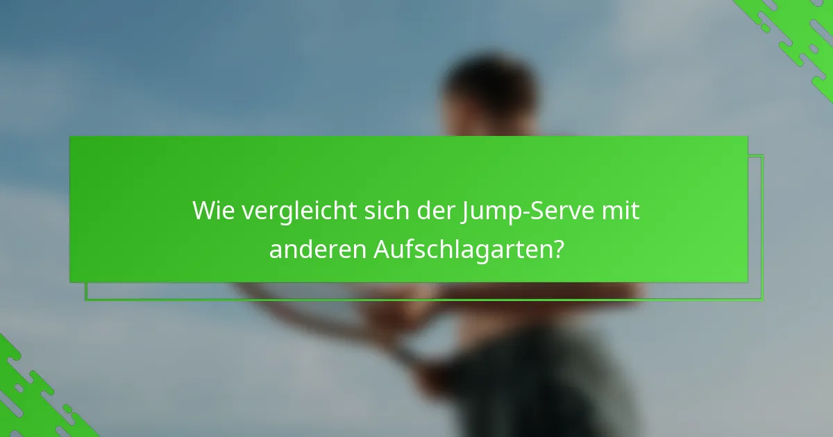 Wie vergleicht sich der Jump-Serve mit anderen Aufschlagarten?