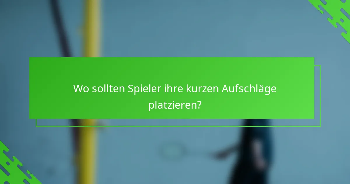 Wo sollten Spieler ihre kurzen Aufschläge platzieren?