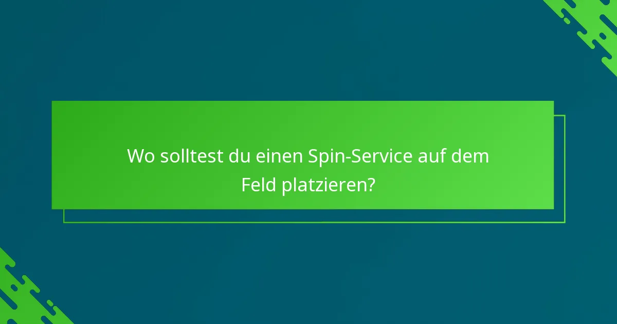 Wo solltest du einen Spin-Service auf dem Feld platzieren?